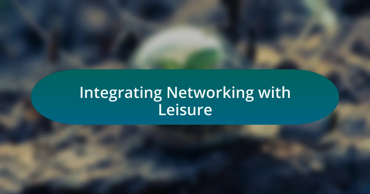 Integrating Networking with Leisure