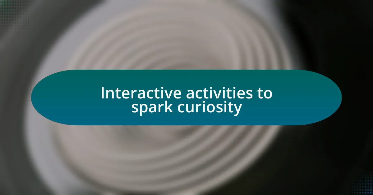 Interactive activities to spark curiosity