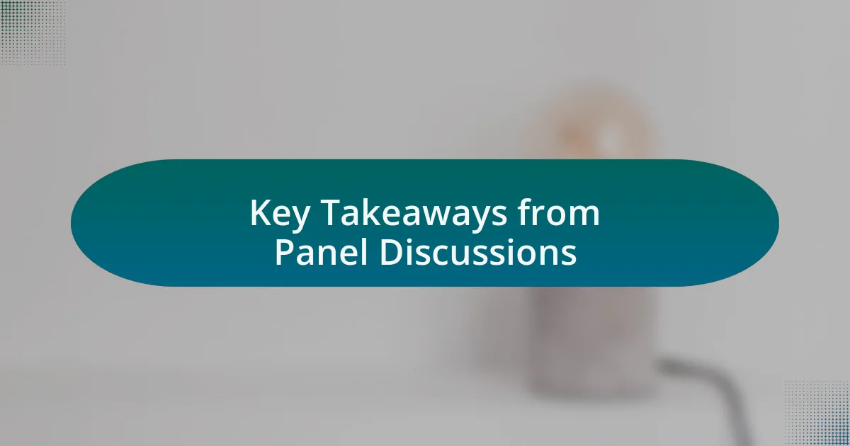 Key Takeaways from Panel Discussions