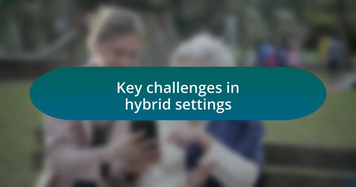 Key challenges in hybrid settings