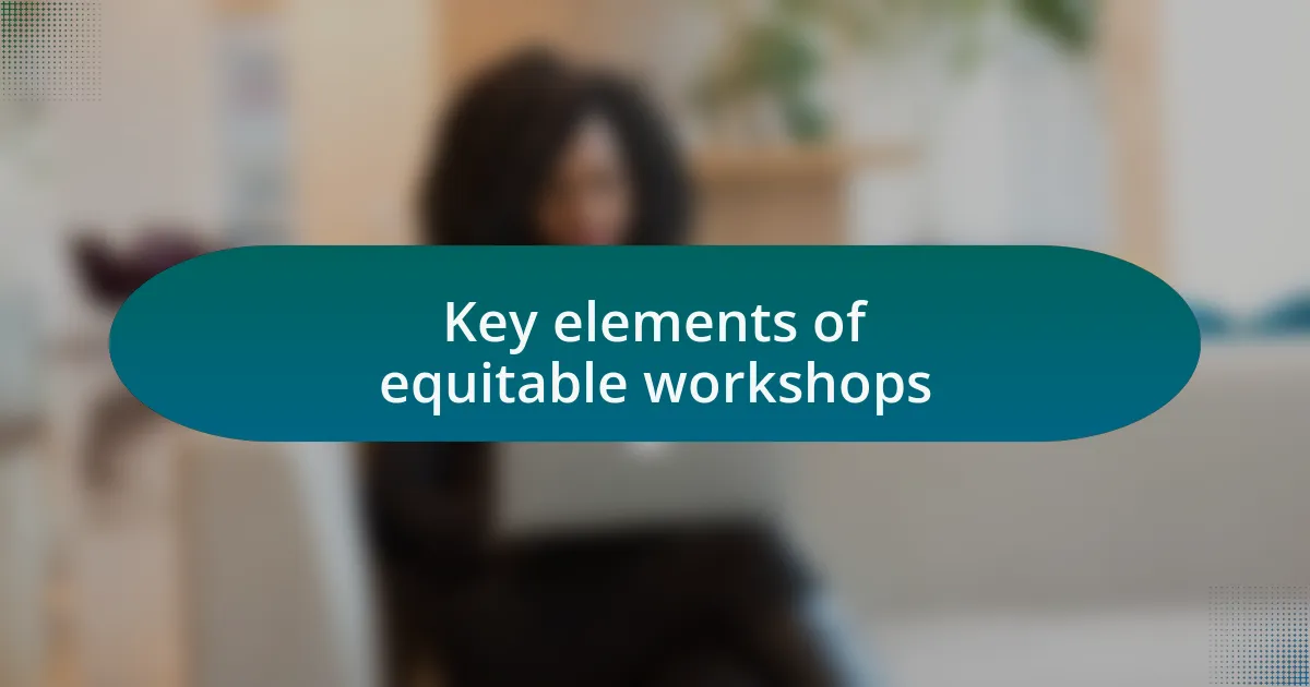 Key elements of equitable workshops