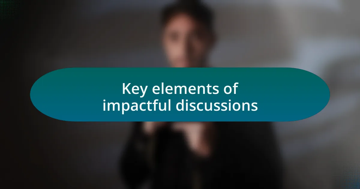 Key elements of impactful discussions