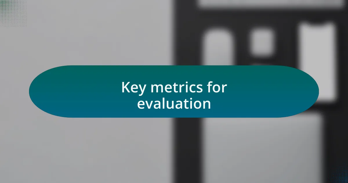 Key metrics for evaluation
