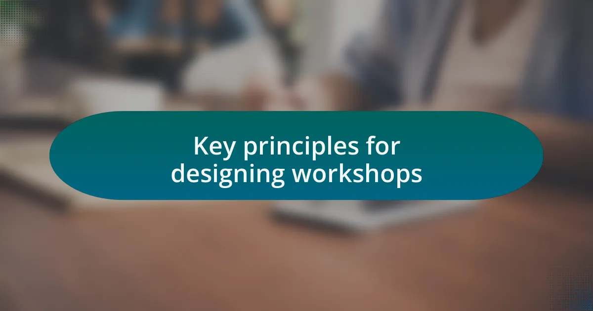 Key principles for designing workshops