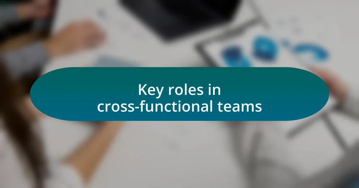 Key roles in cross-functional teams