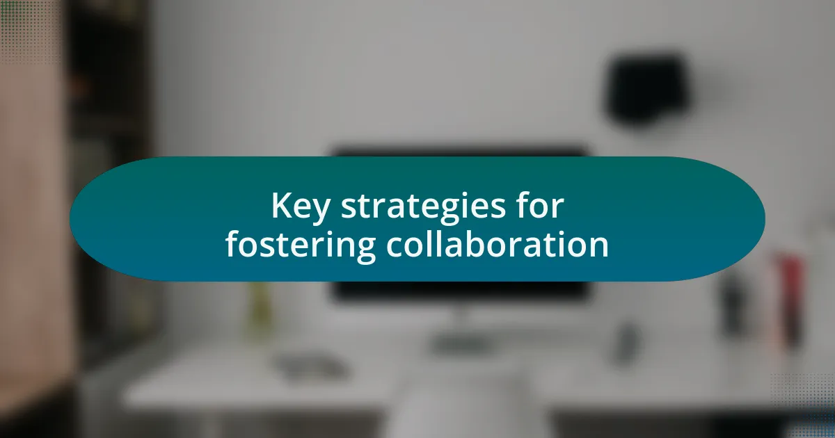 Key strategies for fostering collaboration