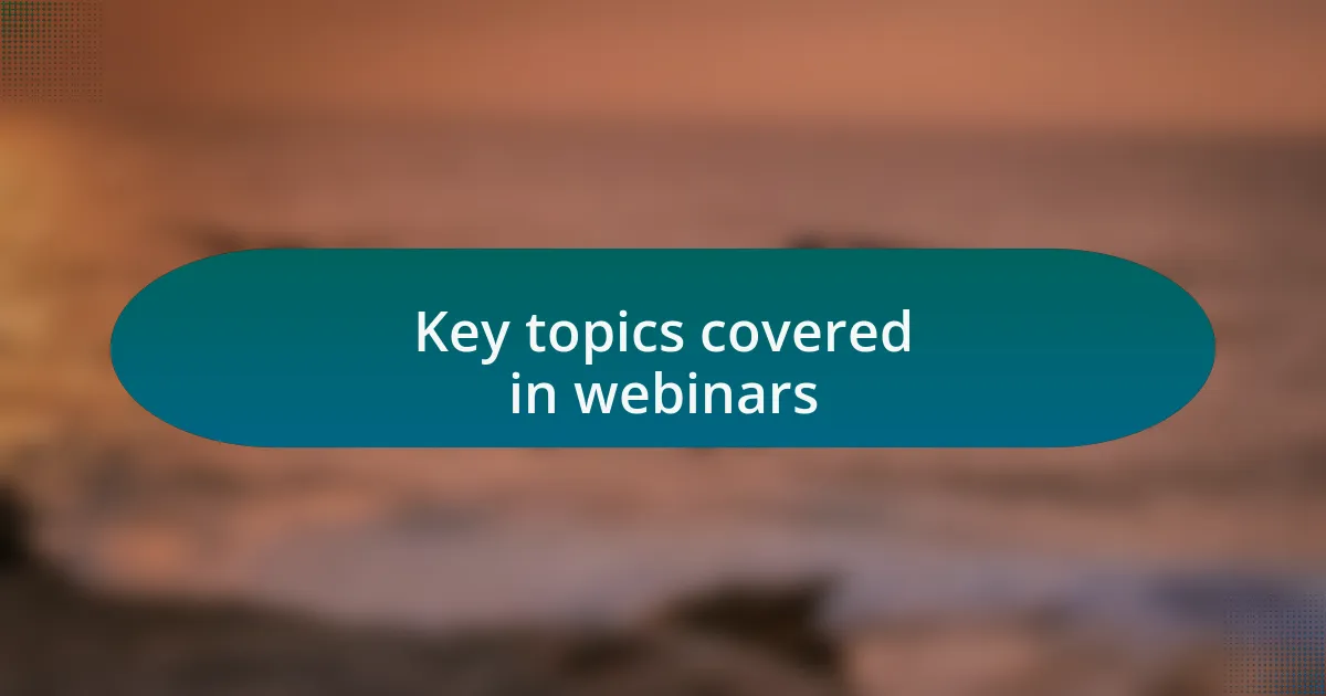 Key topics covered in webinars