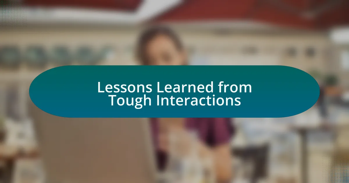 Lessons Learned from Tough Interactions