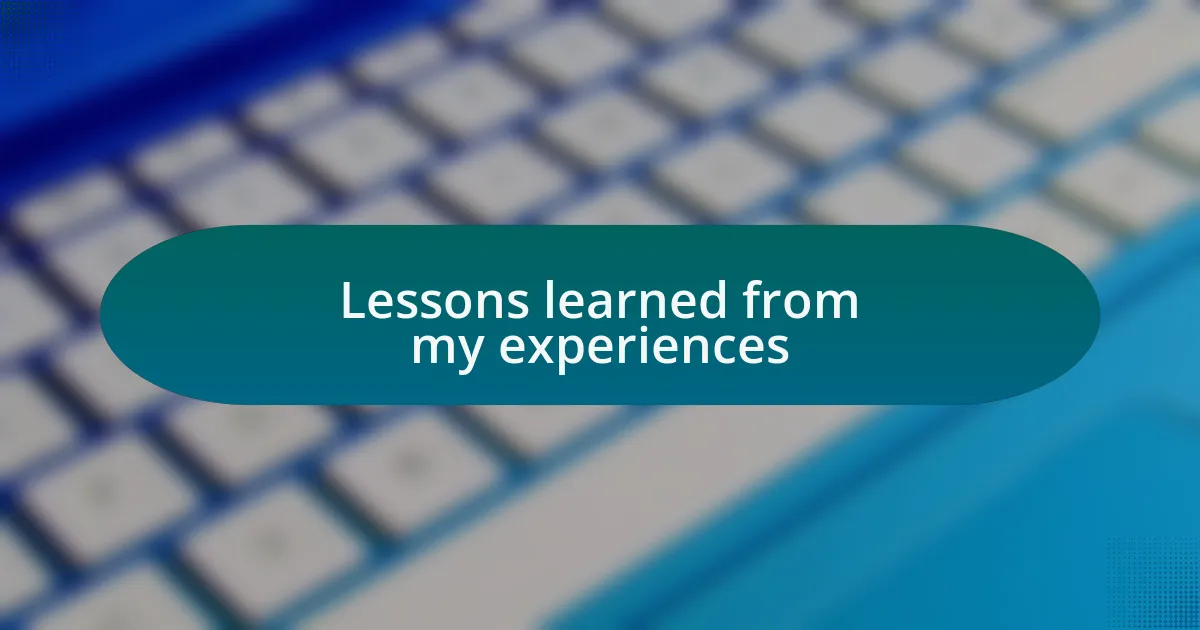 Lessons learned from my experiences