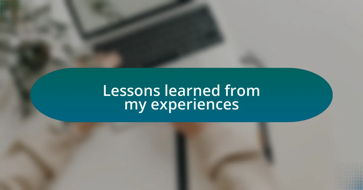 Lessons learned from my experiences