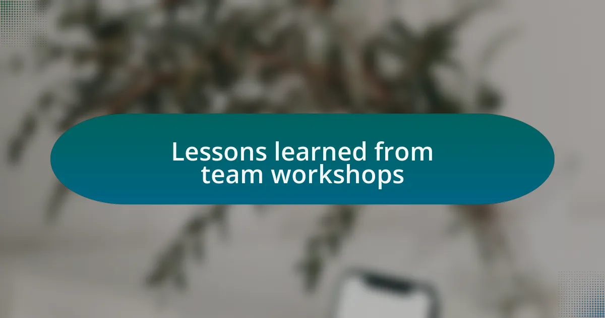Lessons learned from team workshops