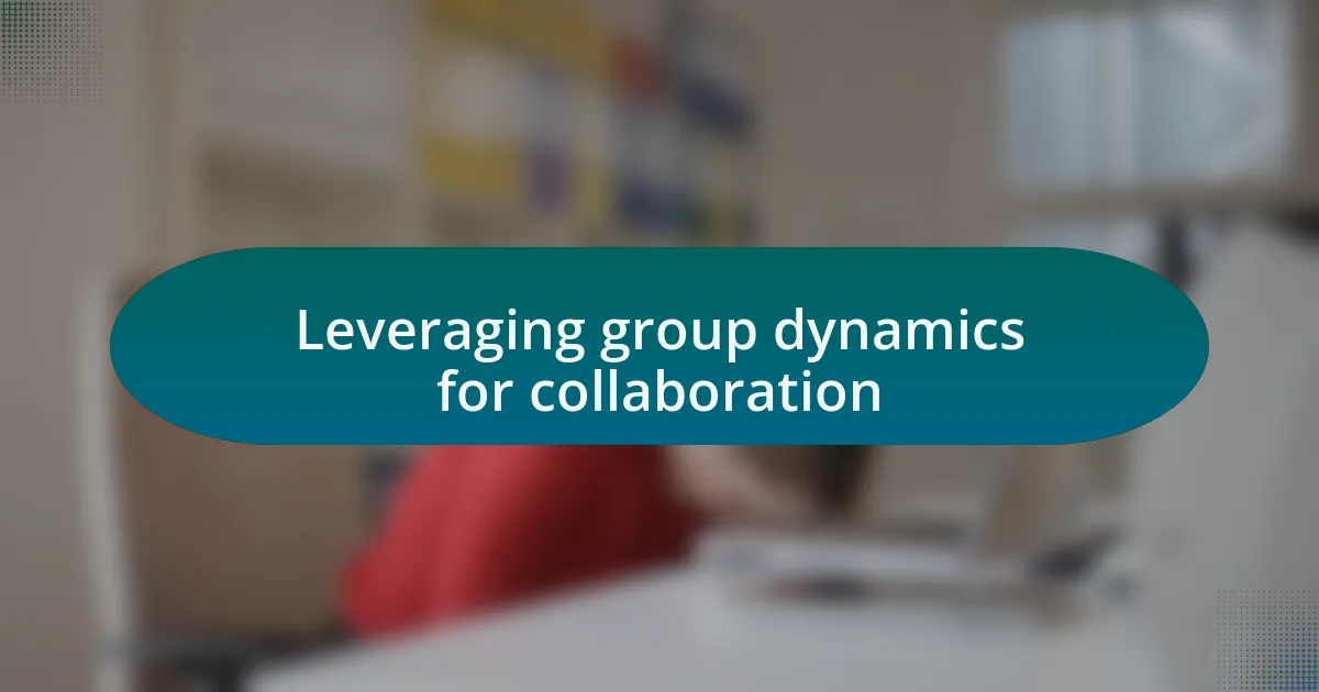 Leveraging group dynamics for collaboration