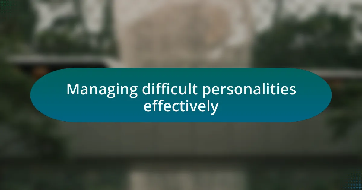 Managing difficult personalities effectively