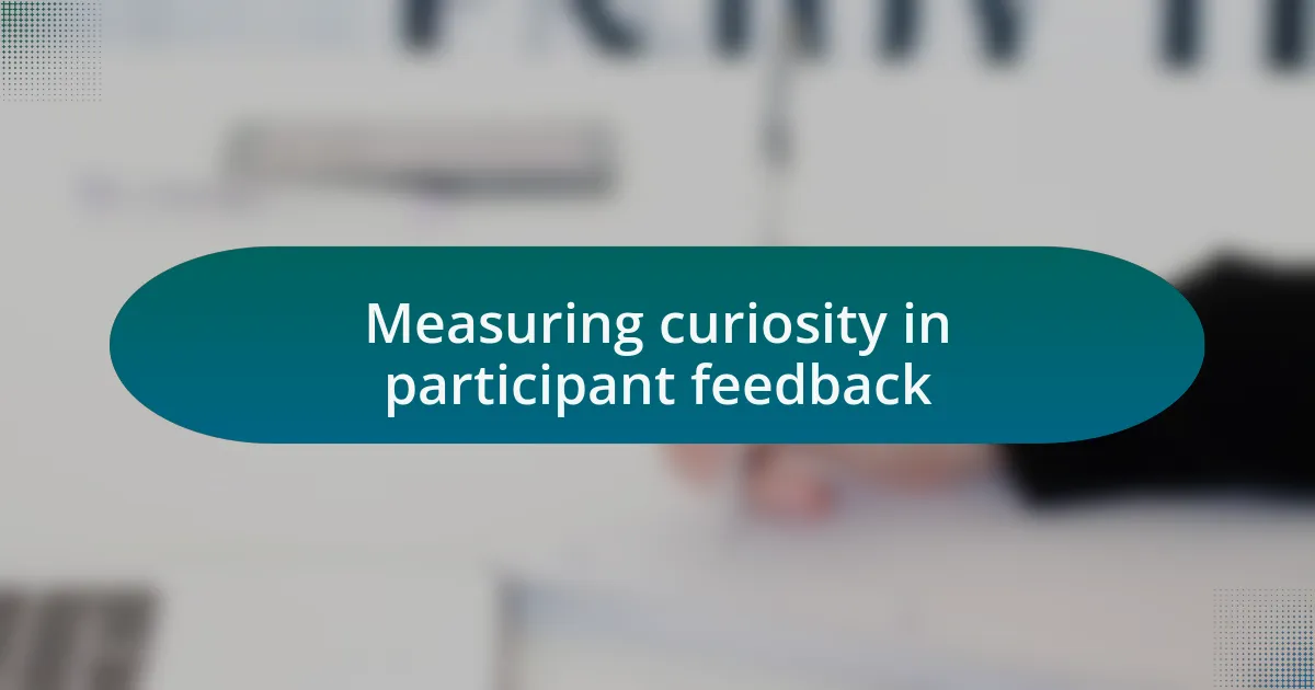 Measuring curiosity in participant feedback