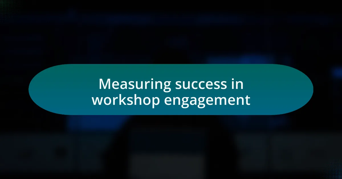 Measuring success in workshop engagement