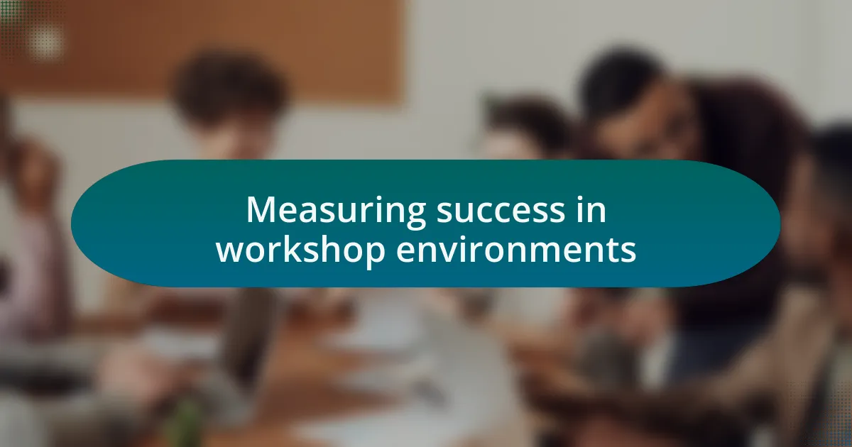 Measuring success in workshop environments