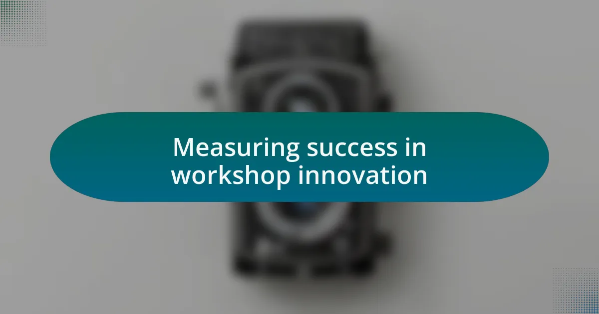 Measuring success in workshop innovation