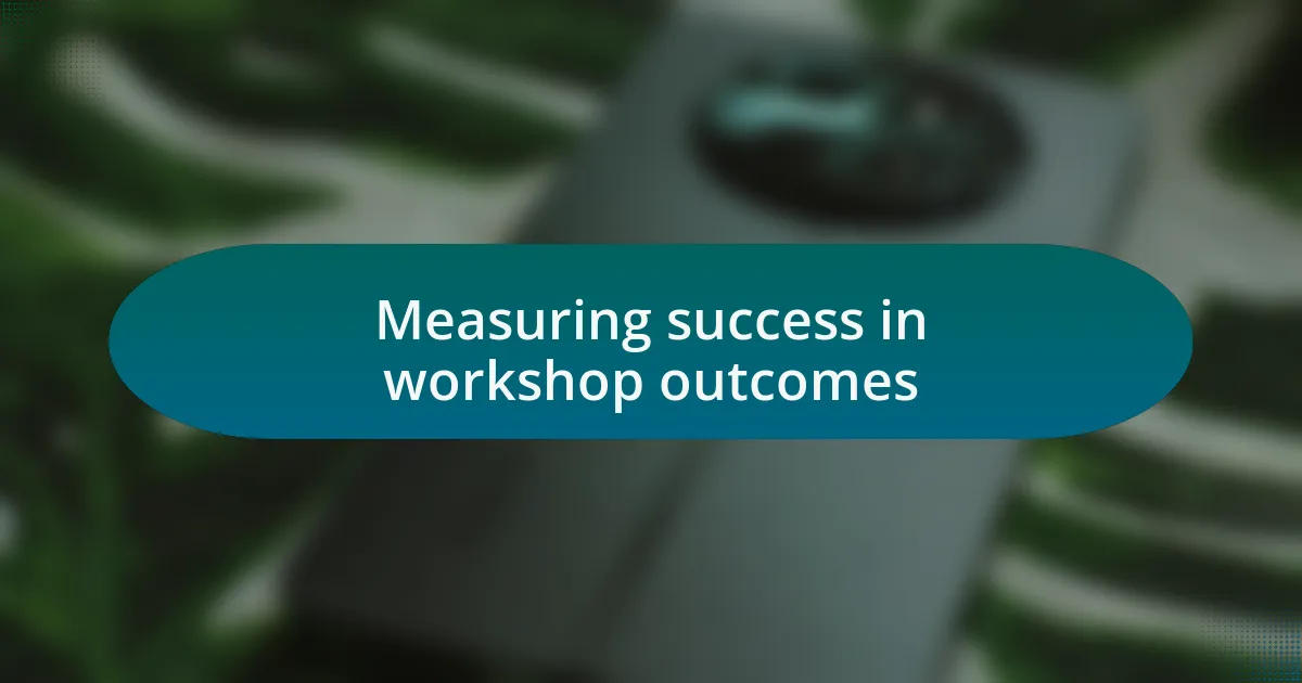 Measuring success in workshop outcomes