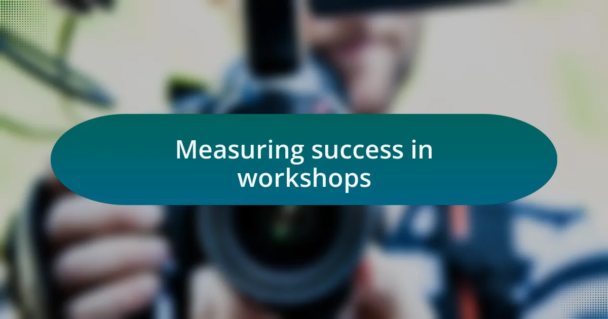Measuring success in workshops
