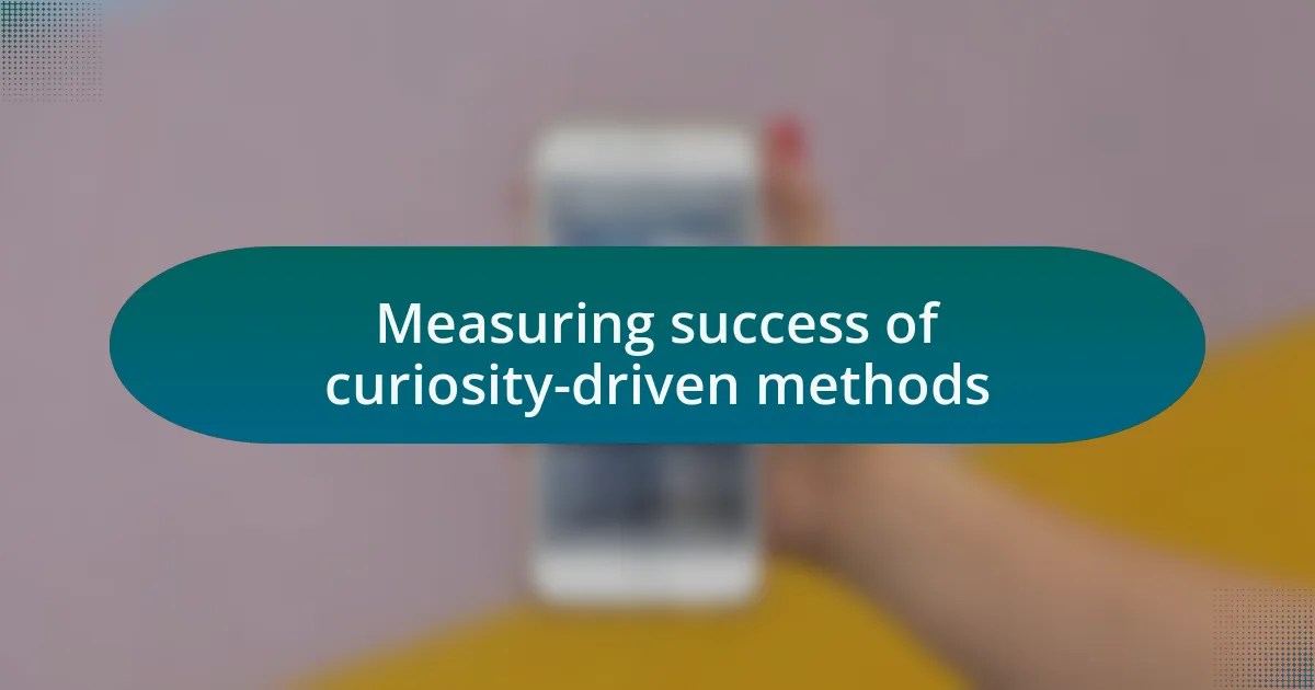 Measuring success of curiosity-driven methods