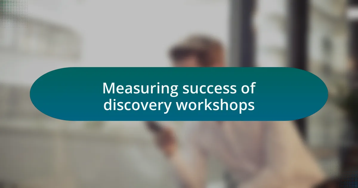 Measuring success of discovery workshops