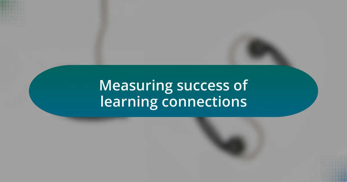 Measuring success of learning connections