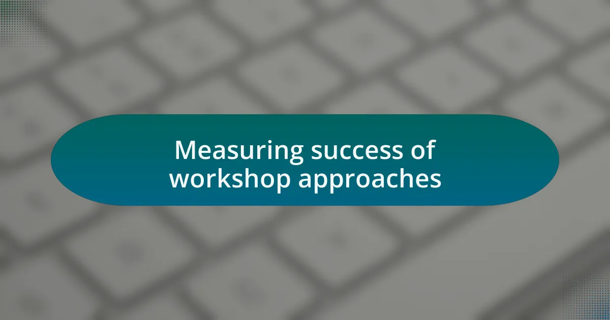 Measuring success of workshop approaches