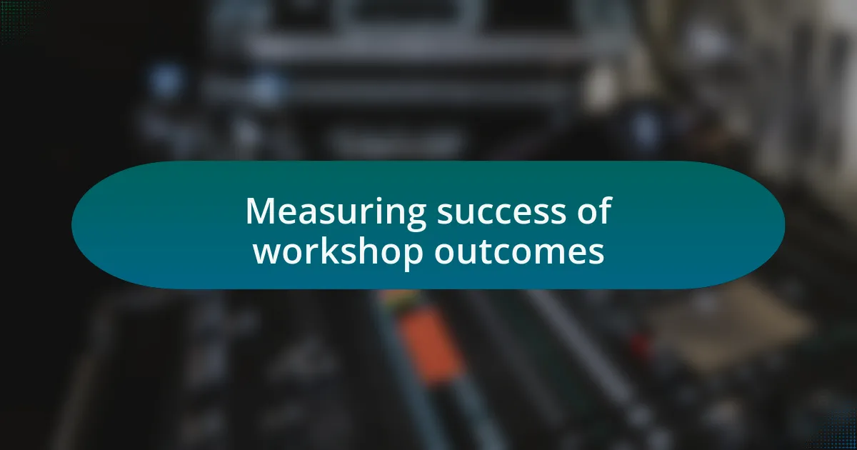 Measuring success of workshop outcomes