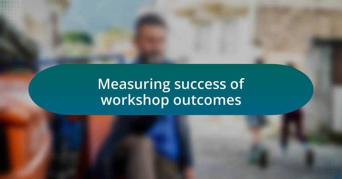 Measuring success of workshop outcomes