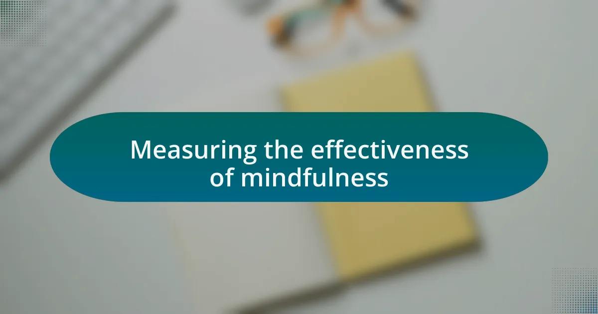 Measuring the effectiveness of mindfulness