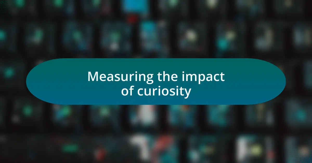 Measuring the impact of curiosity