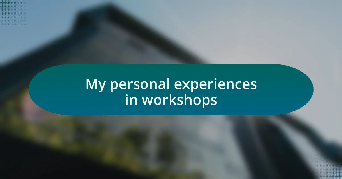 My personal experiences in workshops