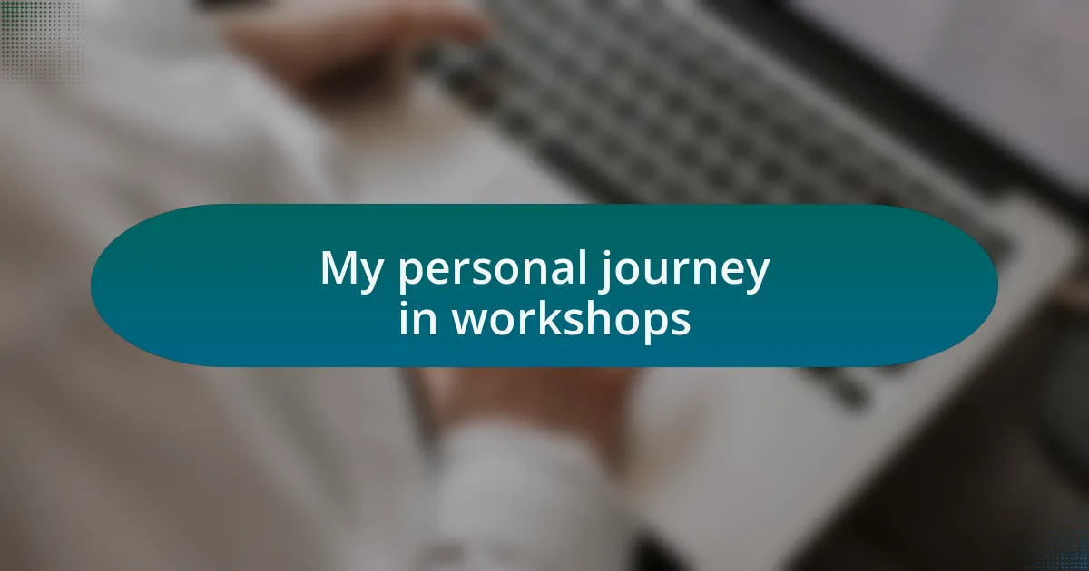 My personal journey in workshops