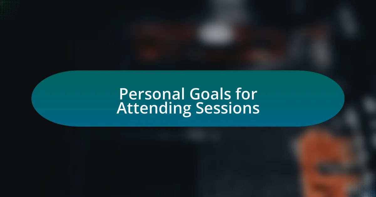 Personal Goals for Attending Sessions