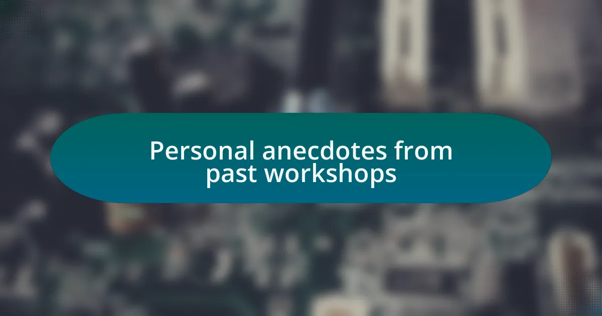 Personal anecdotes from past workshops