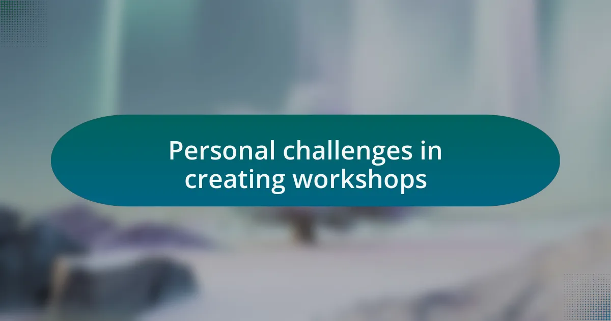 Personal challenges in creating workshops