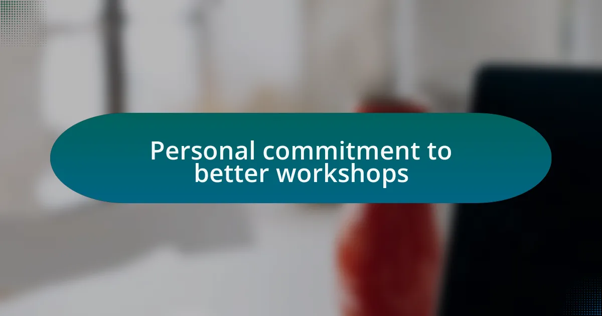Personal commitment to better workshops