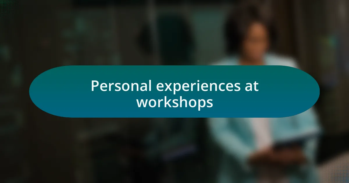 Personal experiences at workshops