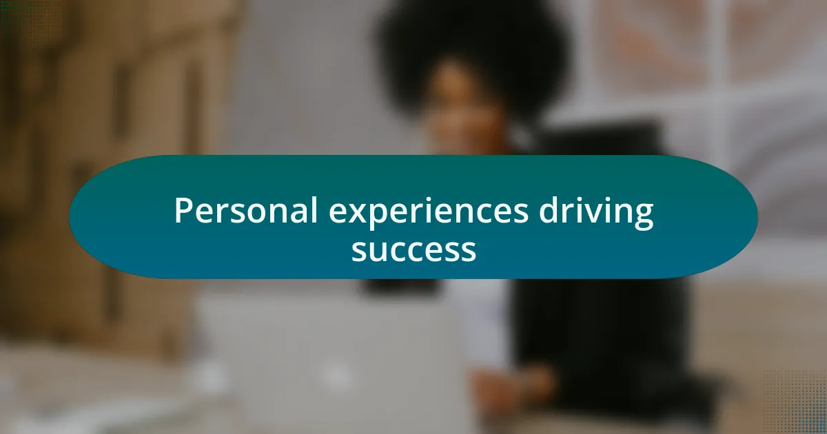 Personal experiences driving success