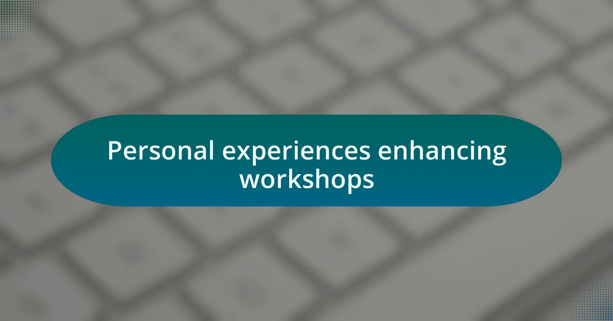 Personal experiences enhancing workshops