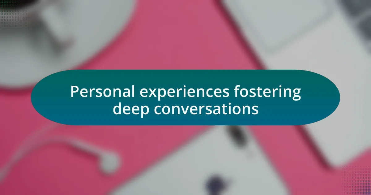 Personal experiences fostering deep conversations