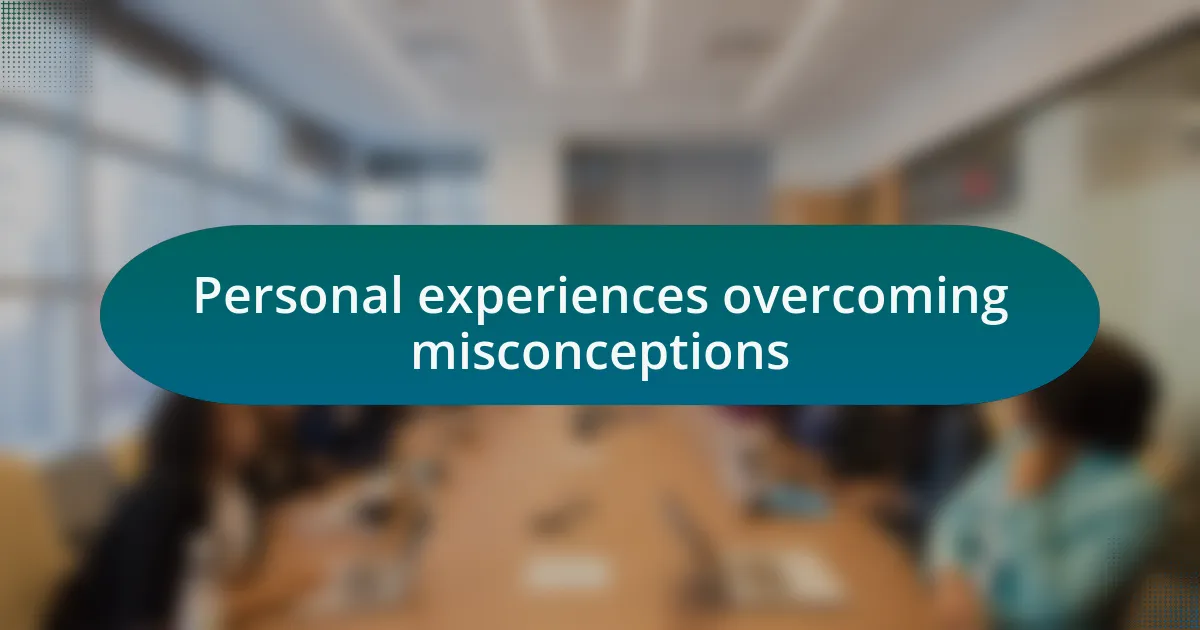 Personal experiences overcoming misconceptions