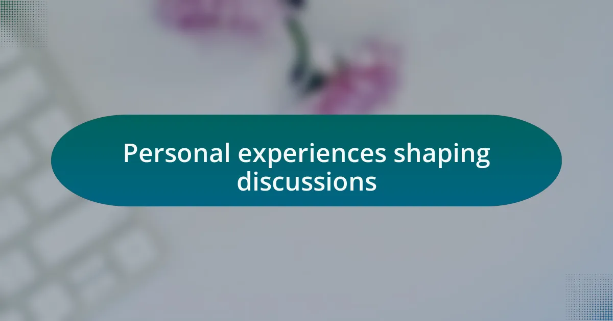 Personal experiences shaping discussions