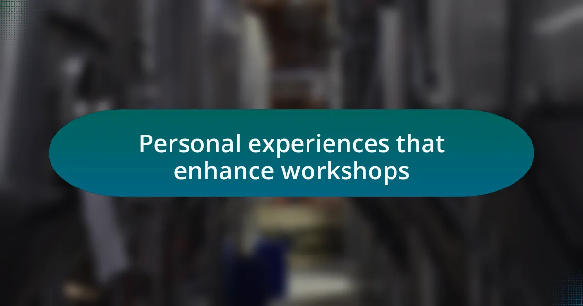 Personal experiences that enhance workshops