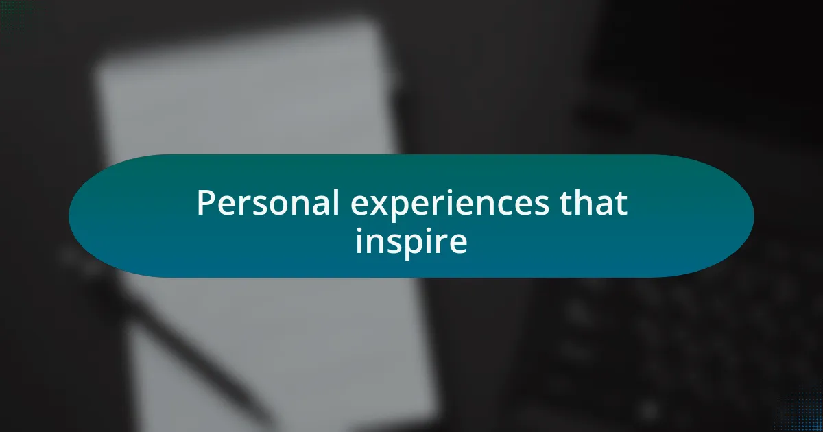 Personal experiences that inspire