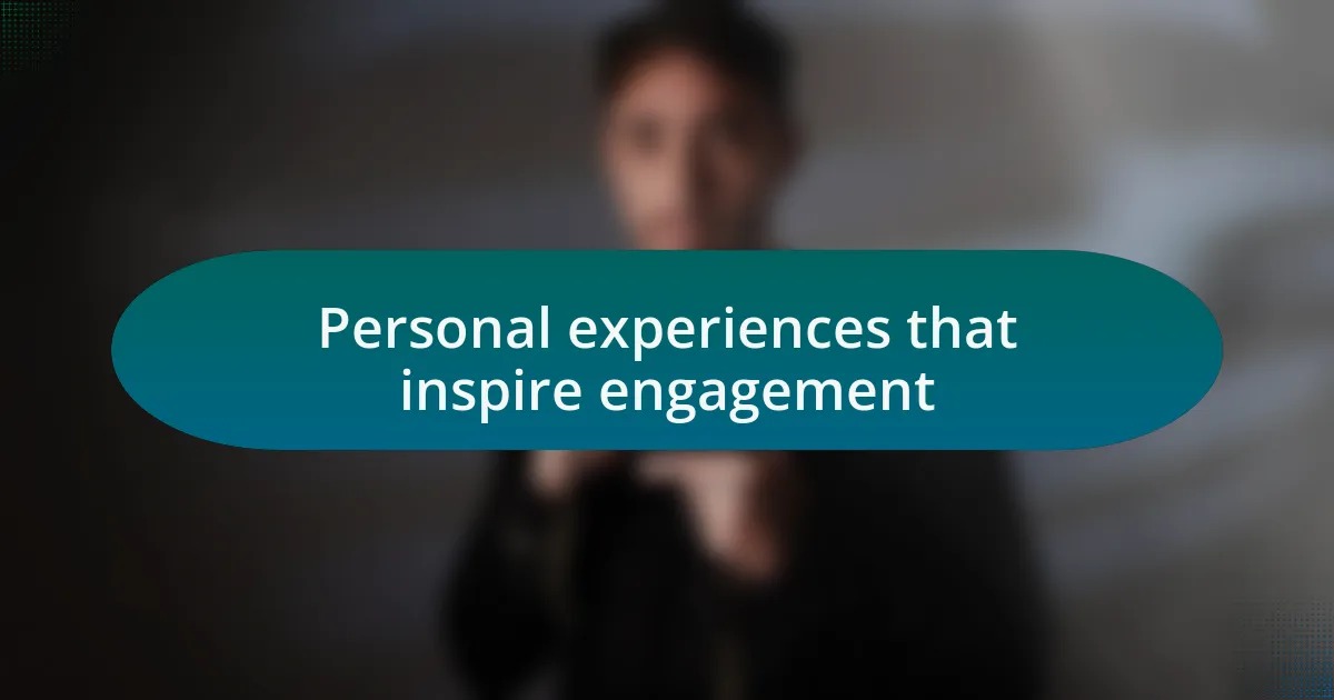 Personal experiences that inspire engagement