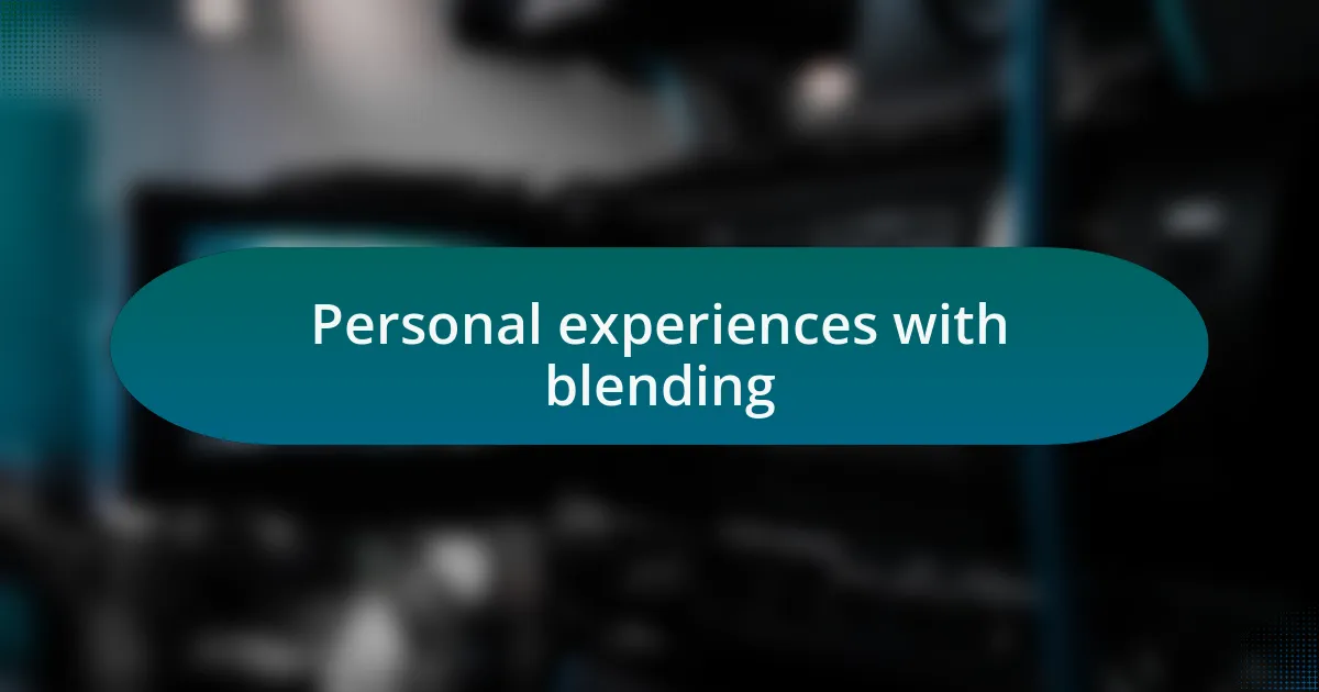 Personal experiences with blending