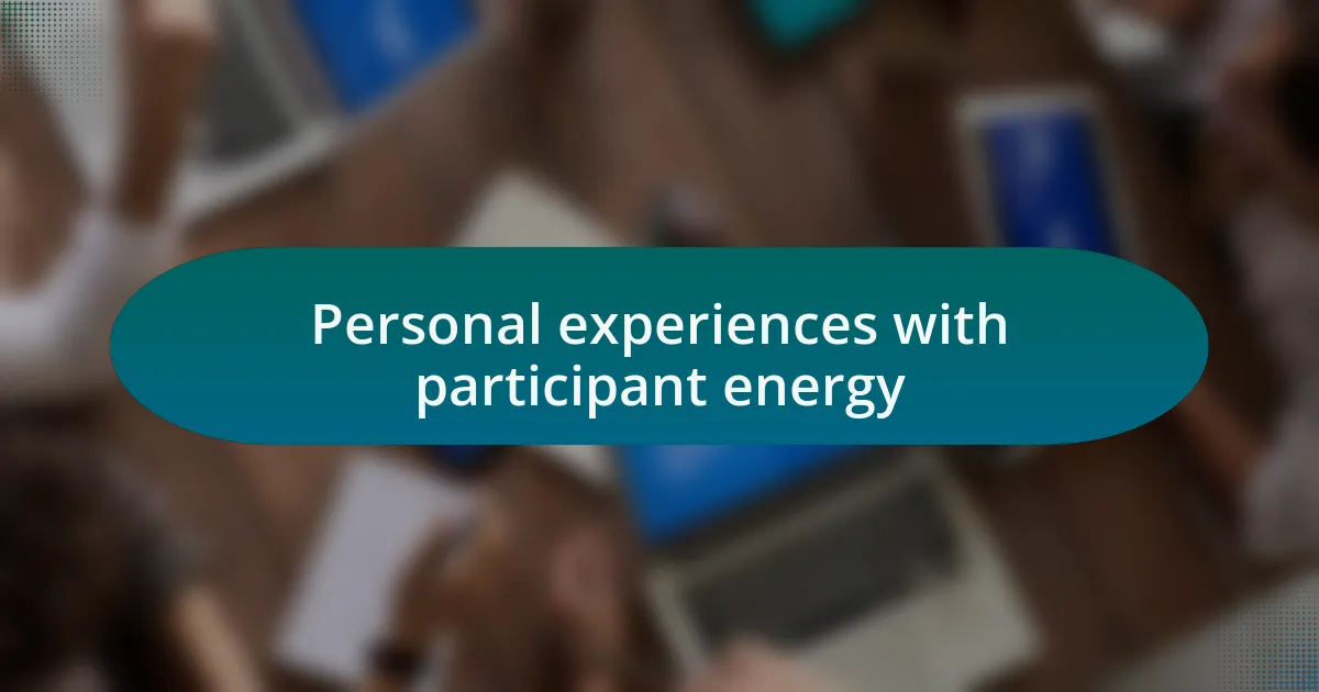 Personal experiences with participant energy