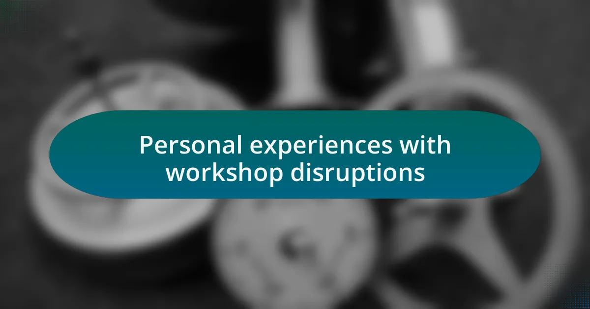 Personal experiences with workshop disruptions