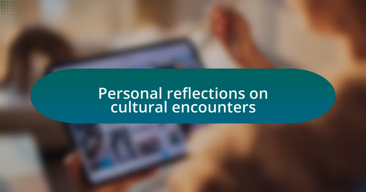 Personal reflections on cultural encounters